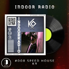 INDOOR RADIO Mix: #008 K9 [Speed House]