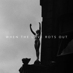 When The Love Rots Out