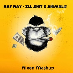 Ray Ray Ill Shit X Animals ( Aixen Mashup)