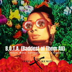 B.O.T.A (Baddest of Them All) - Eliza Rose, Interplanetary Criminal | AERIS REMIX