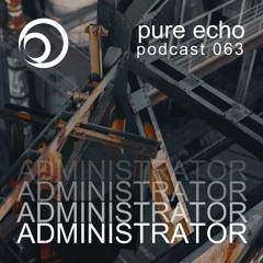 Pure Echo Podcast #063 - ADMINISTRATOR