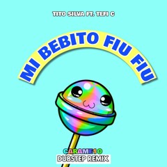 Tito Silva (ft. Tefi C) - Mi Bebito Fiu Fiu (Carame1o Dubstep Remix)