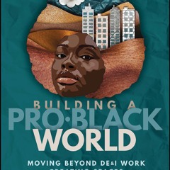Kindle⚡online✔PDF Building A Pro-Black World: Moving Beyond DE&I Work and Creating Spaces for B