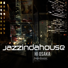 Jazzindahouse - Hi Osaka