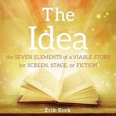 GET KINDLE 💜 The Idea: The Seven Elements of a Viable Story for Screen, Stage or Fic