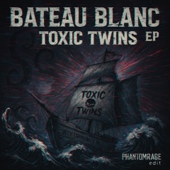 BATEAU BLANC - TOXIC TWINS ( PHANTOMRAGE ZAAG RE-EDIT )