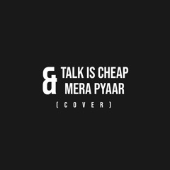 Talk Is Cheap & Mera Pyaar (cover)