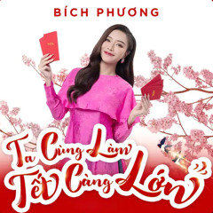 Ta Cùng Làm - Tết Càng Lớn / Bích Phương