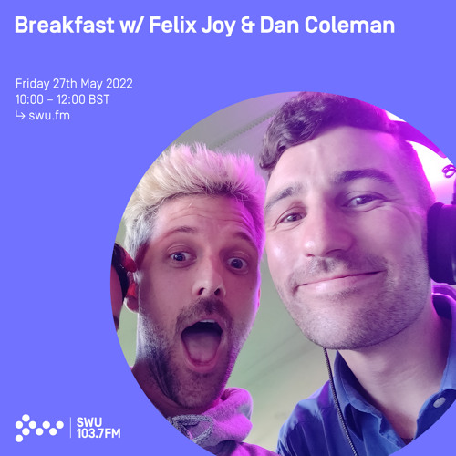 Breakfast w/ Felix Joy & Dan Coleman 27TH MAY 2022