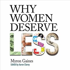 ^Download^ [PDF] Why Women Deserve Less Written by Myron Gaines (Author, Narrator, Publisher)