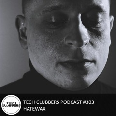 Hatewax - Tech Clubbers Podcast #303