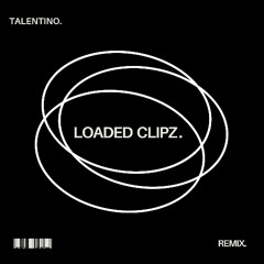 Loaded Clipz (TALENTINO. Remix)