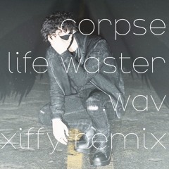 corpse - life waster (xiffy remix)