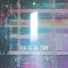 REAL TIL THE TOMB