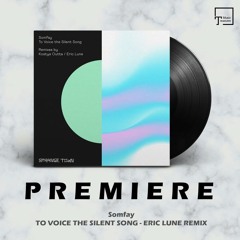 PREMIERE: Somfay - To Voice The Silent Song (Eric Lune Remix) [STRANGE TOWN RECORDINGS]