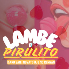 LAMBE O PIRULITO - DJ RD SAN, NOVATO DJ, MC RENNAN