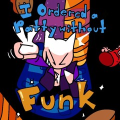 I Ordered a Patty Without Funk