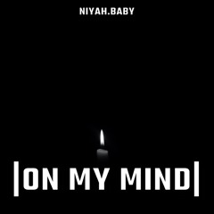 ON MY MIND- Niyah.baby