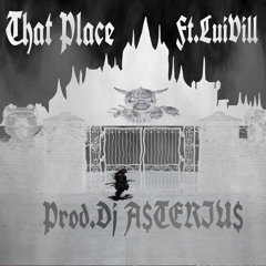 That Place(Ft.Lui Vill)Prod.DjA$TERIU$