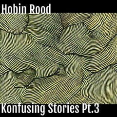 Konfusing Stories Pt.3 : -Hobin Rood-
