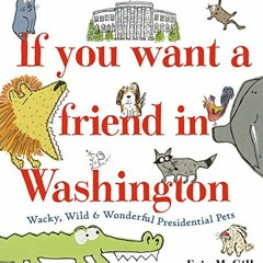 VIEW [EPUB KINDLE PDF EBOOK] If You Want a Friend in Washington: Wacky, Wild & Wonderful Presidentia