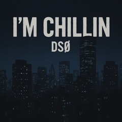 FREE DL | I'm Chillin DSØ