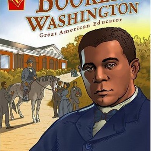 [Get] EBOOK EPUB KINDLE PDF Booker T. Washington: Great American Educator (Graphic Li