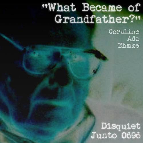What Became of Grandfather? (disquiet0696)