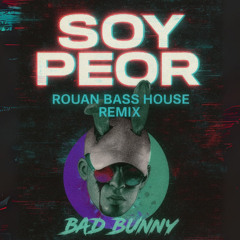 BAD BUNNY X ROUAN - SOY PEOR REMIX