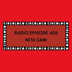 Circoloco Radio 408 - Mita Gami