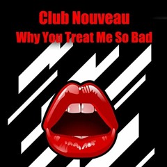 Club Nouveau  - Why You Treat Me So Bad