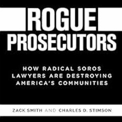 [Read Book] [Rogue Prosecutors: How Radical Soros Lawyers Are Destroying America's Communities