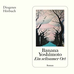 Banana Yoshimoto, Ein seltsamer Ort. Diogenes Hörbuch 978-3-257-69506-9