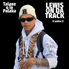 LEWIS ON DA TRACK - Talane O Le Palaka feat Jobbie JT