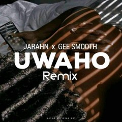Jarahn feat. Gee Smooth- Uwaho ( Remix)