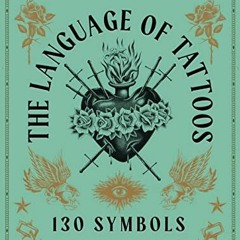 [Access] PDF EBOOK EPUB KINDLE The Language of Tattoos: 130 Symbols and What They Mea
