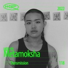 HER 他 Transmission 118: Metamoksha