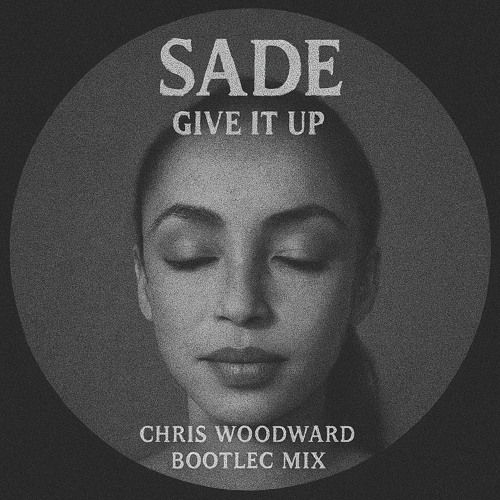Sade – Give It Up (Chris Woodward Balearic Bootleg)