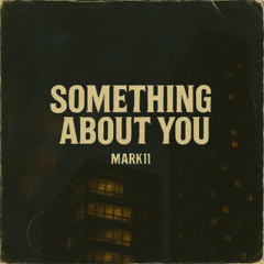 MARKII - SOMETHING ABOUT YOU