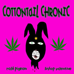 COTTONTAIL CHRONIC - Rold Pigeon x bishop valentine