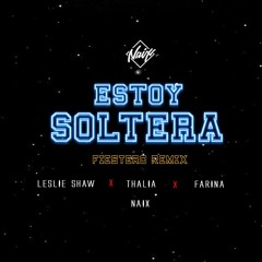 ESTOY SOLTERA - LESLIE SHAW X THALIA X FARINA (NAIX FIESTERO REMIX)