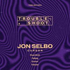 TRBLSHT003 | Jon Selbo - Cursor EP