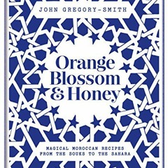 [ACCESS] EBOOK 📤 Orange Blossom & Honey: Magical Moroccan recipes from the souks to