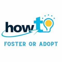 HOW TO - FOSTER OR ADOPT A CHILD