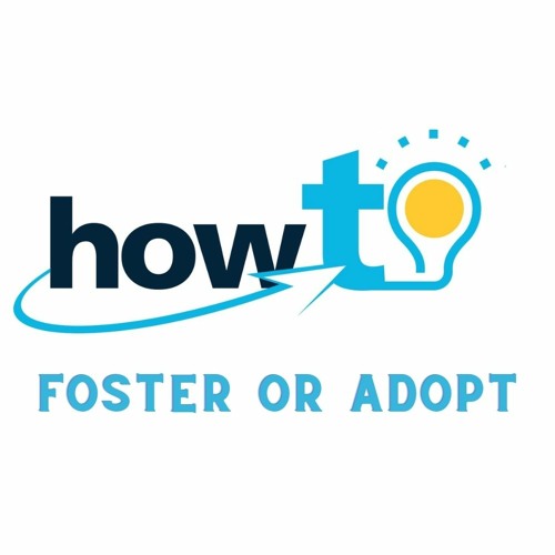 HOW TO - FOSTER OR ADOPT A CHILD