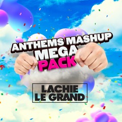 Lachie Le Grand Anthem Mashup Pack Vol.3 MEGA PACK!