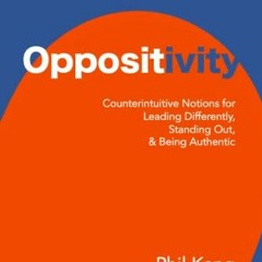 [GET] [EBOOK EPUB KINDLE PDF] OPPOSITIVITY: Counterintuitive Notions for Leading Differently, Standi