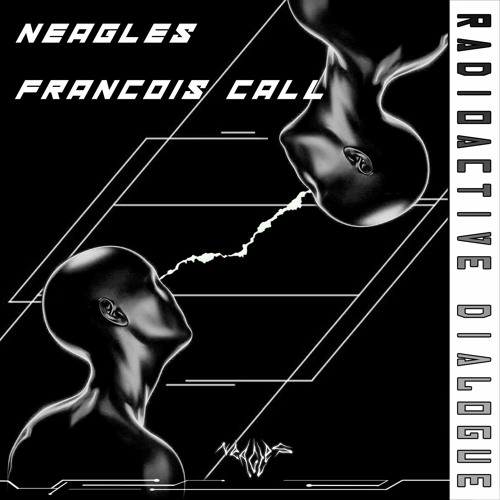 NEAGLES & FRANÇOIS CALL - RADIOACTIVE DIALOGUE