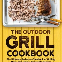 [Download] EBOOK 💛 The Outdoor Grill Cookbook: The Ultimate Barbecue Cookbook for Gr