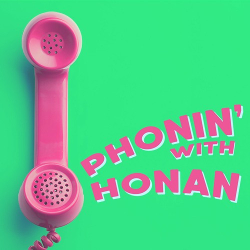 Phonin' with Honan Podcast